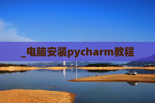 _电脑安装pycharm教程